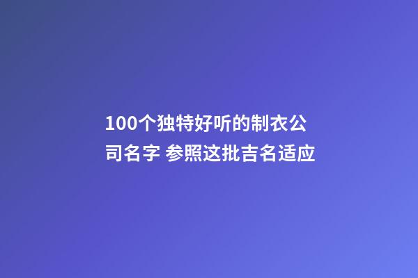 100个独特好听的制衣公司名字 参照这批吉名适应-第1张-公司起名-玄机派